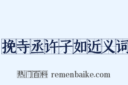 挽寺丞许子如近义词是什么意思的图片